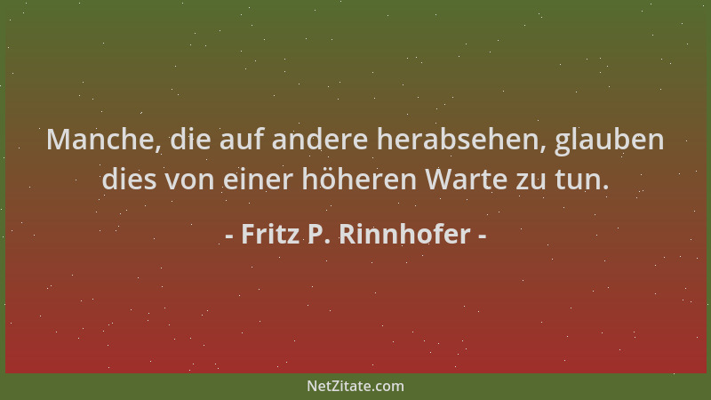 Fritz P. Rinnhofer - Manche, die auf andere herabsehen, glauben dies von einer höheren Warte zu tun....