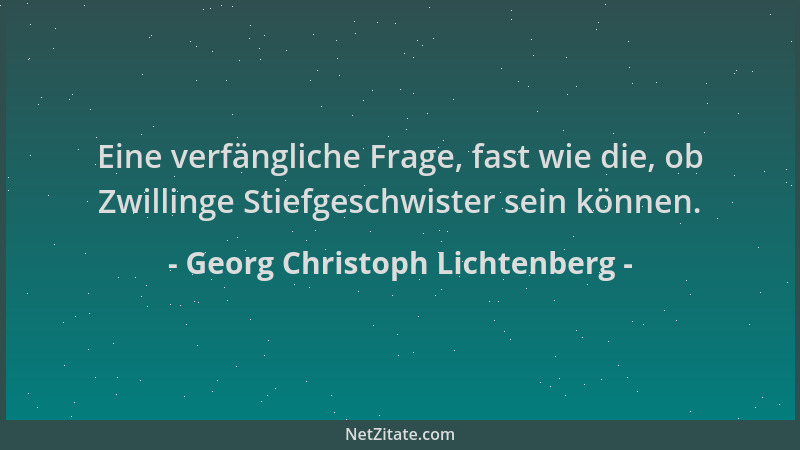 Georg Christoph Lichtenberg - Eine verfängliche Frage, fast wie die, ob Zwillinge Stiefgeschwister sein können....