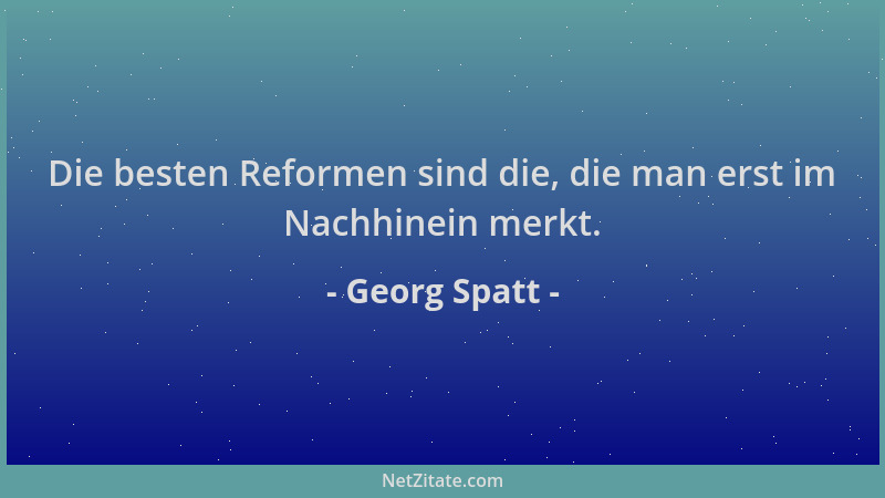 Georg Spatt - Die besten Reformen sind die, die man erst im Nachhinein merkt....