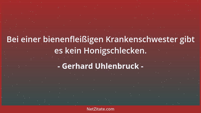 Gerhard Uhlenbruck - Bei einer bienenfleißigen Krankenschwester gibt es kein Honigschlecken....
