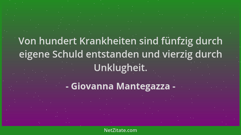 Giovanna Mantegazza - Von hundert Krankheiten sind fünfzig durch eigene Schuld entstanden und vierzig durch Unklugheit....
