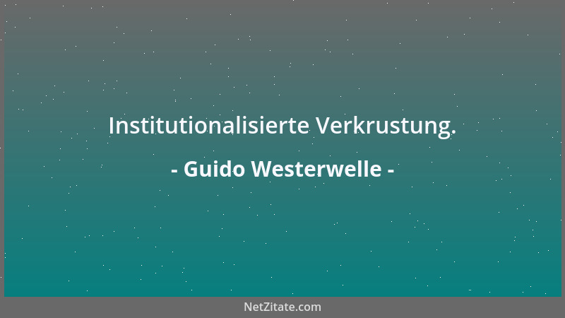 Guido Westerwelle - Institutionalisierte Verkrustung....