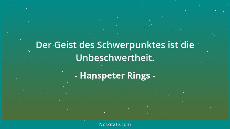 Hanspeter Rings - Der Geist des Schwerpunktes ist die Unbeschwertheit....