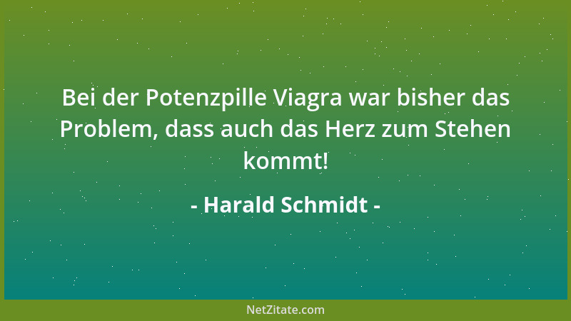 Harald Schmidt - Bei der Potenzpille Viagra war bisher das Problem, dass auch das Herz zum Stehen kommt!...