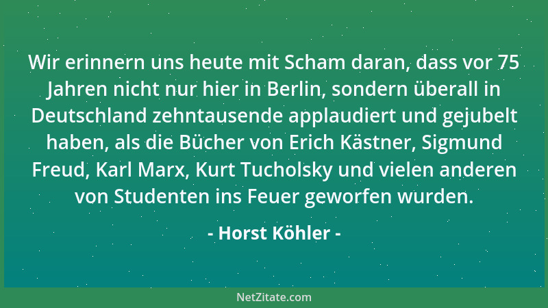 Horst Köhler - Wir erinnern uns heute mit Scham daran, dass vor 75 Jahren nicht nur hier in Berlin, sondern überall in Deut...