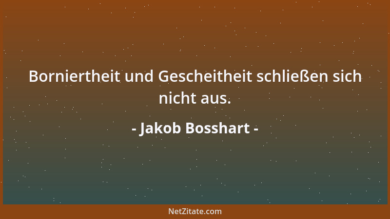 Jakob Bosshart - Borniertheit und Gescheitheit schließen sich nicht aus....