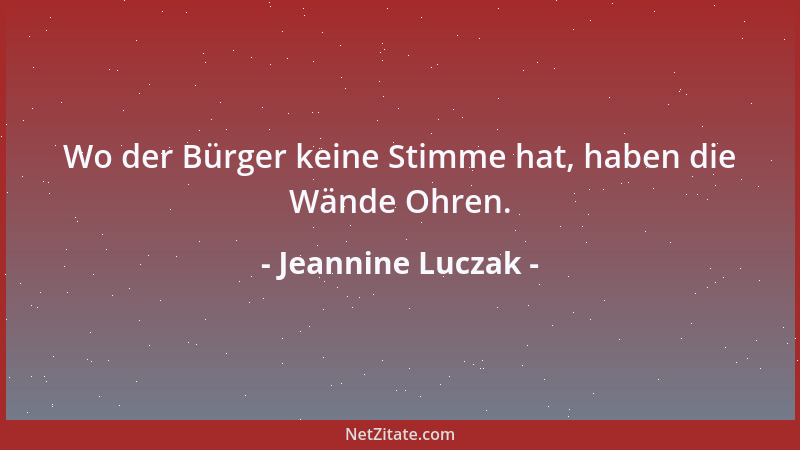 Jeannine Luczak - Wo der Bürger keine Stimme hat, haben die Wände Ohren....