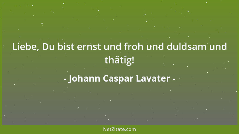 Johann Caspar Lavater - Der Herr stärke Sie im Glauben, wo Sie nicht sehen, und in der Hoffnung, wo nichts zu hoffen ist!...