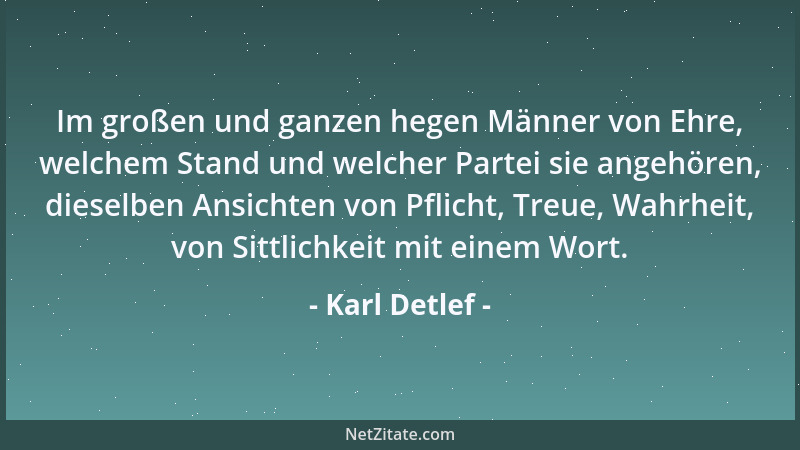 Karl Detlef - Im großen und ganzen hegen Männer von Ehre, welchem Stand und welcher Partei sie angehören, dieselben Ansicht...
