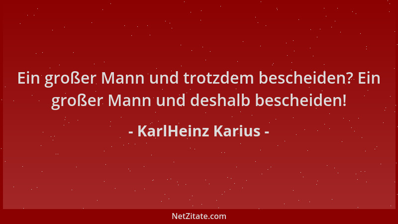KarlHeinz Karius - Ein großer Mann und trotzdem bescheiden? Ein großer Mann und deshalb bescheiden!...