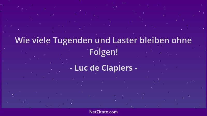 Luc de Clapiers - Wie viele Tugenden und Laster bleiben ohne Folgen!...