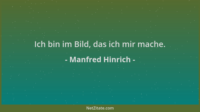 Manfred Hinrich - Ich bin im Bild, das ich mir mache....