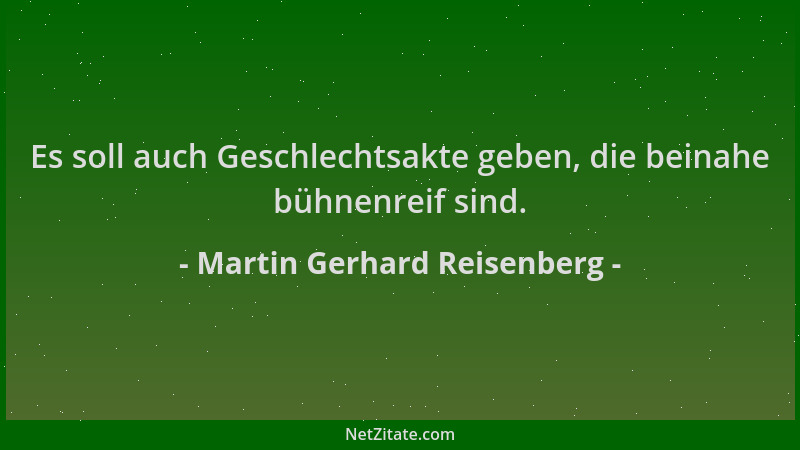 Martin Gerhard Reisenberg - Es soll auch Geschlechtsakte geben, die beinahe bühnenreif sind....