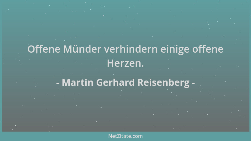 Martin Gerhard Reisenberg - Offene Münder verhindern einige offene Herzen....