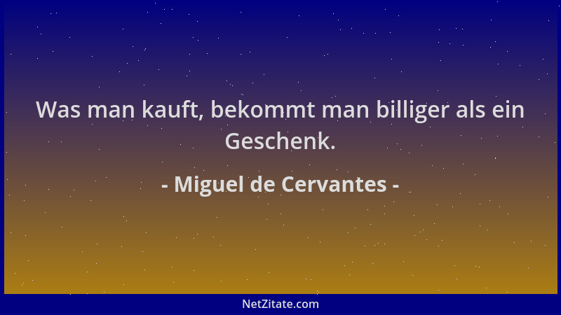 Miguel de Cervantes - Was man kauft, bekommt man billiger als ein Geschenk....