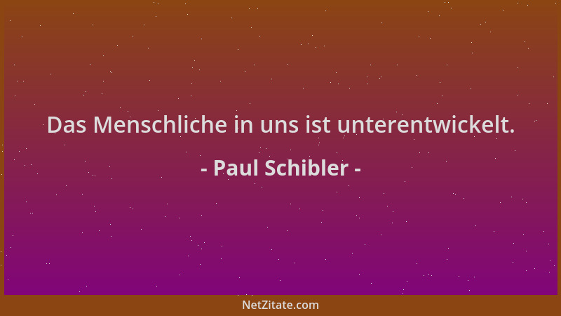 Paul Schibler - Das Menschliche in uns ist unterentwickelt....