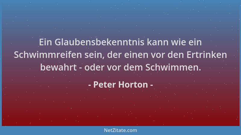 Peter Horton - Ein Glaubensbekenntnis kann wie ein Schwimmreifen sein, der einen vor den Ertrinken bewahrt - oder vor dem S...