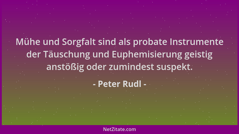 Peter Rudl - Mühe und Sorgfalt sind als probate Instrumente der Täuschung und Euphemisierung geistig anstößig oder zumindes...
