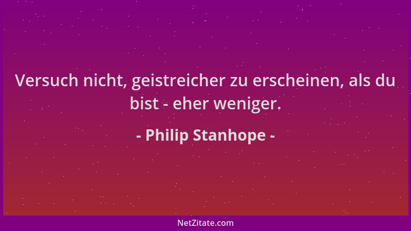 Philip Stanhope - Versuch nicht, geistreicher zu erscheinen, als du bist - eher weniger....
