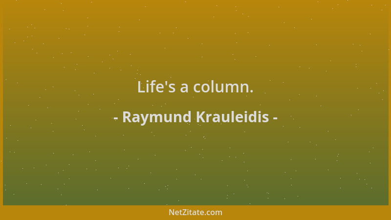 Raymund Krauleidis - Life 's a column....