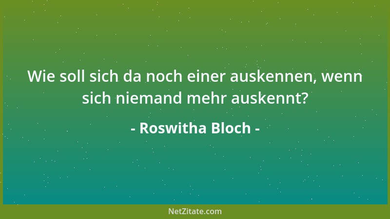 Roswitha Bloch - Selbst der Wahnsinn impliziert das Wort  "Sinn "....