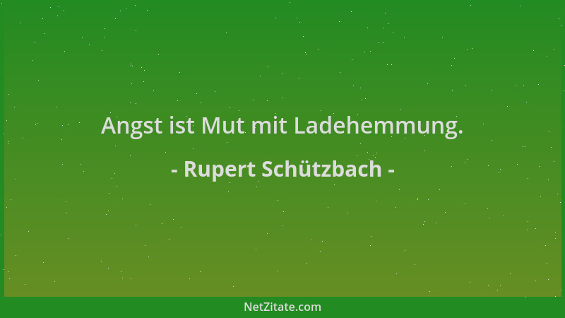 Rupert Schützbach - Angst ist Mut mit Ladehemmung....
