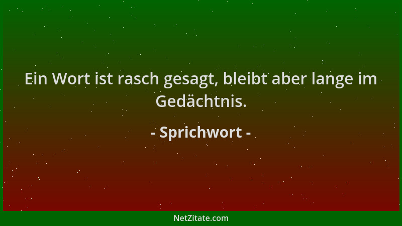 Sprichwort - Ein Wort ist rasch gesagt, bleibt aber lange im Gedächtnis....