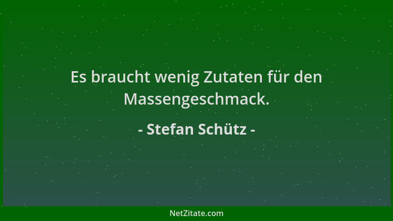 Stefan Schütz - Es braucht wenig Zutaten für den Massengeschmack....
