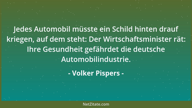 Volker Pispers - Jedes Automobil müsste ein Schild hinten drauf kriegen, auf dem steht: Der Wirtschaftsminister rät: Ihre G...