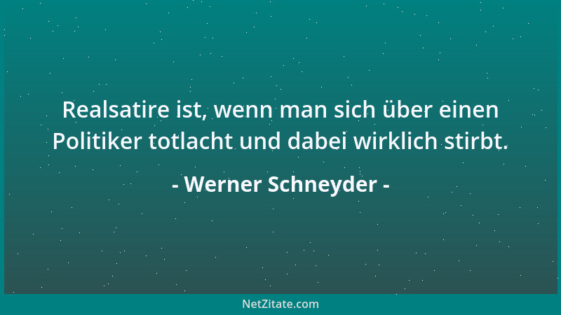 Werner Schneyder - Realsatire ist, wenn man sich über einen Politiker totlacht und dabei wirklich stirbt....