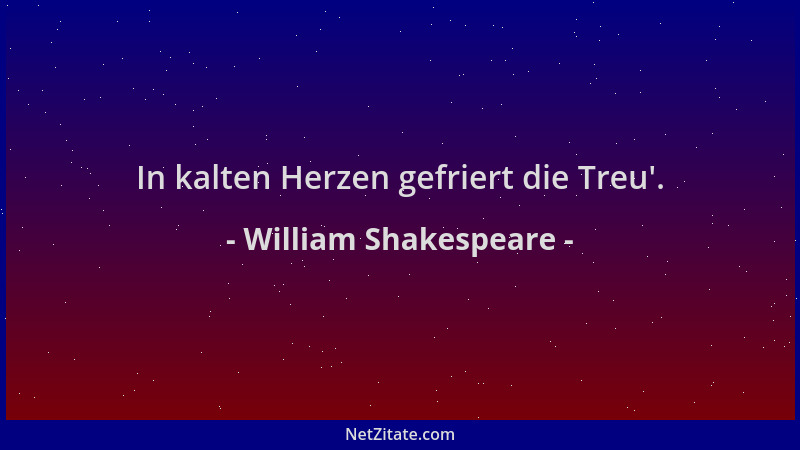 William Shakespeare - In kalten Herzen gefriert die Treu '....