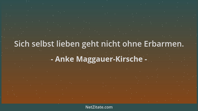 Anke Maggauer-Kirsche - Sich selbst lieben geht nicht ohne Erbarmen....