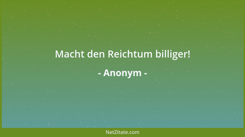 Anonym - Macht den Reichtum billiger!...