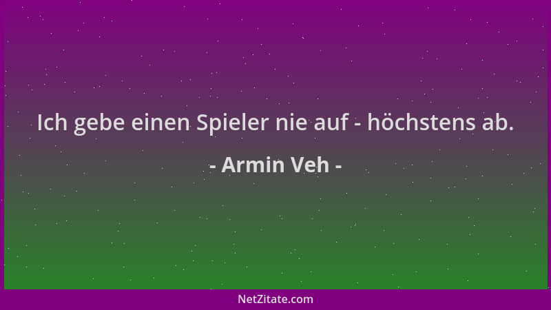 Armin Veh - Ich gebe einen Spieler nie auf - höchstens ab....