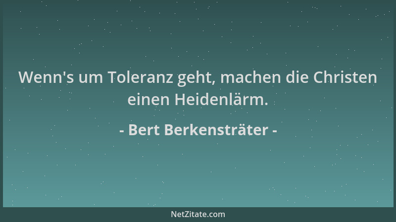 Bert Berkensträter - Wenn 's um Toleranz geht, machen die Christen einen Heidenlärm....