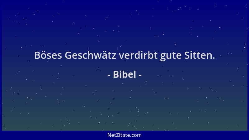 Bibel - Böses Geschwätz verdirbt gute Sitten....