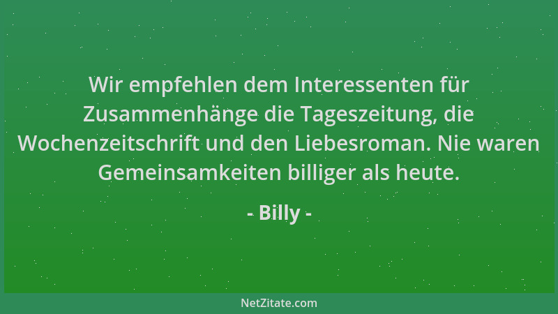 Billy - Wir empfehlen dem Interessenten für Zusammenhänge die Tageszeitung, die Wochenzeitschrift und den Liebesroman. Nie...