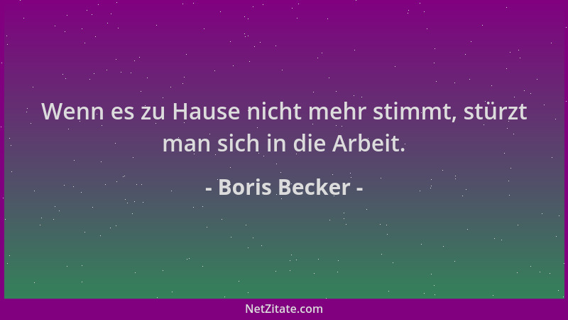 Boris Becker - Wenn es zu Hause nicht mehr stimmt, stürzt man sich in die Arbeit....
