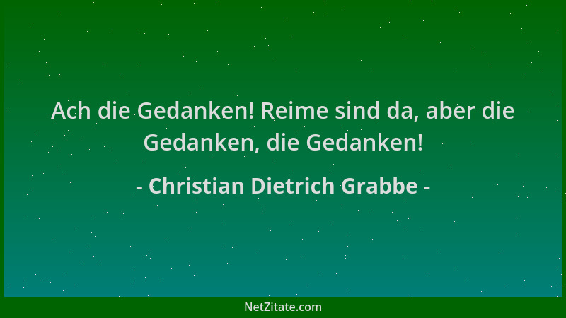 Christian Dietrich Grabbe - Ach die Gedanken! Reime sind da, aber die Gedanken, die Gedanken!...