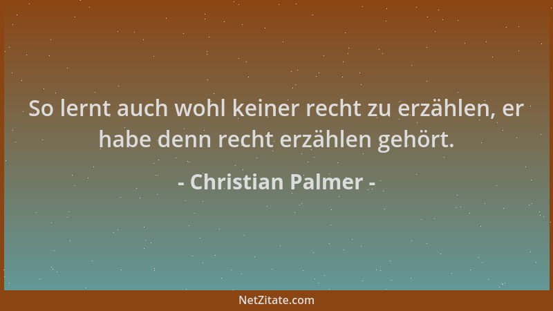 Christian Palmer - So lernt auch wohl keiner recht zu erzählen, er habe denn recht erzählen gehört....