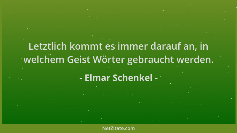 Elmar Schenkel - Letztlich kommt es immer darauf an, in welchem Geist Wörter gebraucht werden....
