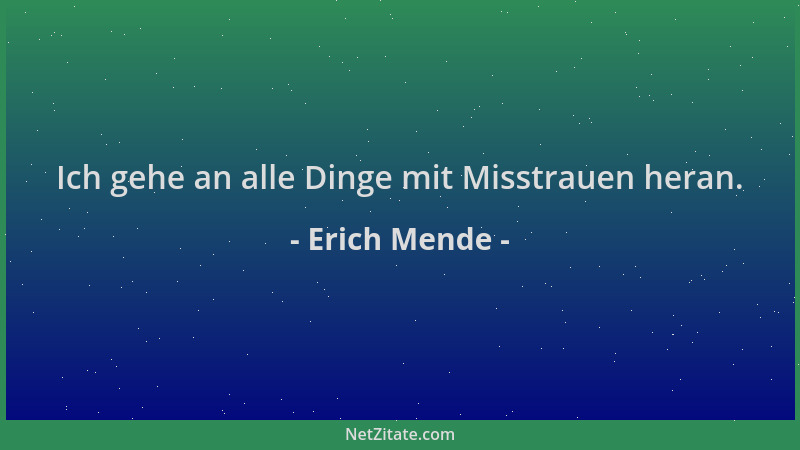 Erich Mende - Ich gehe an alle Dinge mit Misstrauen heran....