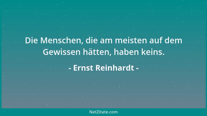Ernst Reinhardt - Die Menschen, die am meisten auf dem Gewissen hätten, haben keins....