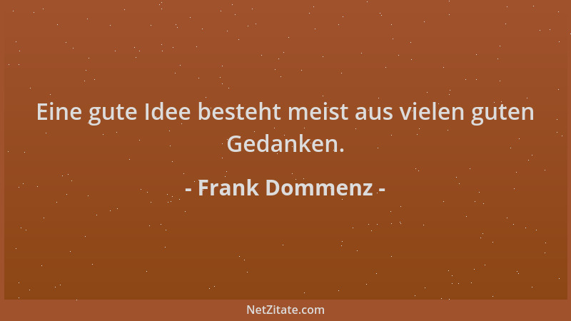 Frank Dommenz - Eine gute Idee besteht meist aus vielen guten Gedanken....