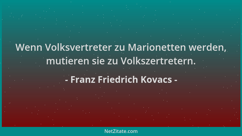 Franz Friedrich Kovacs - Wenn Volksvertreter zu Marionetten werden, mutieren sie zu Volkszertretern....