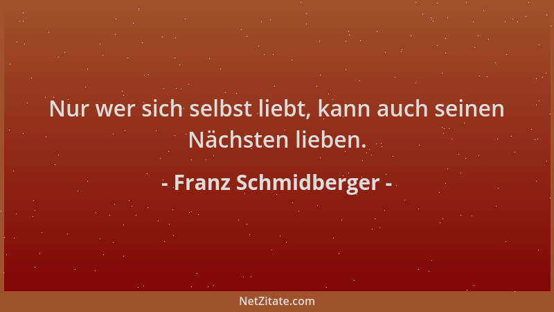 Franz Schmidberger - Nur wer sich selbst liebt, kann auch seinen Nächsten lieben....