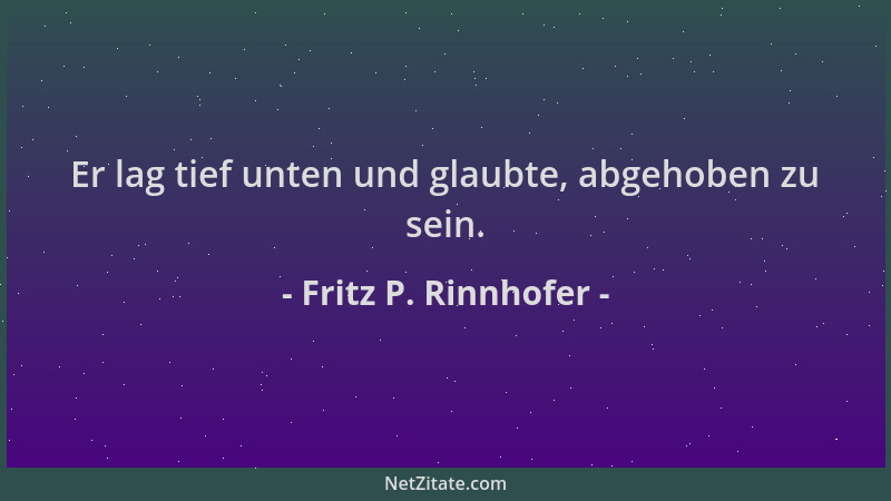 Fritz P. Rinnhofer - Er lag tief unten und glaubte, abgehoben zu sein....