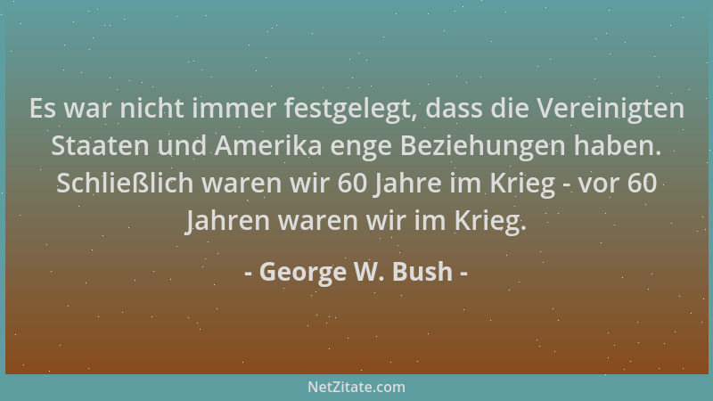 George W. Bush - Es war nicht immer festgelegt, dass die Vereinigten Staaten und Amerika enge Beziehungen haben. Schließlic...