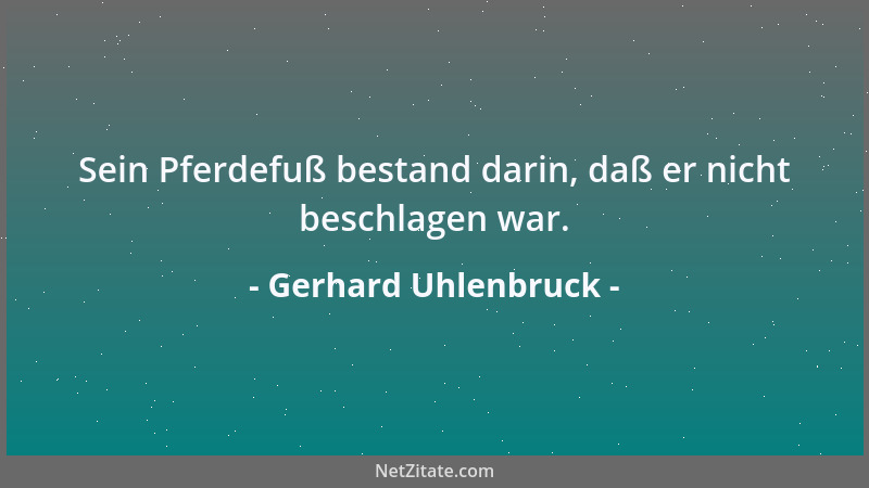 Gerhard Uhlenbruck - Sein Pferdefuß bestand darin, daß er nicht beschlagen war....