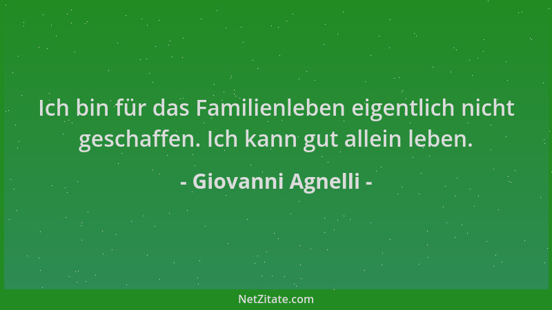 Giovanni Agnelli - Ich bin für das Familienleben eigentlich nicht geschaffen. Ich kann gut allein leben....